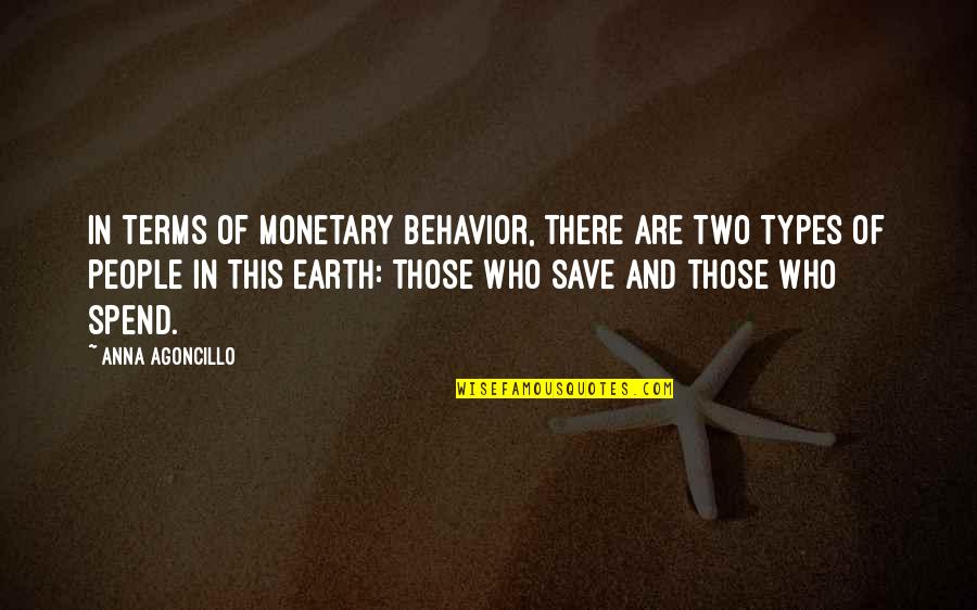 Life Spending Quotes By Anna Agoncillo: In terms of monetary behavior, there are two Life Spending Quotes By Anna Agoncillo: In terms of monetary behavior, there are two