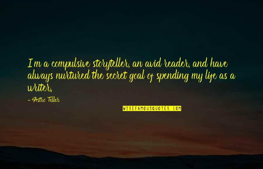 Life Spending Quotes By Astro Teller: I'm a compulsive storyteller, an avid reader, and Life Spending Quotes By Astro Teller: I'm a compulsive storyteller, an avid reader, and