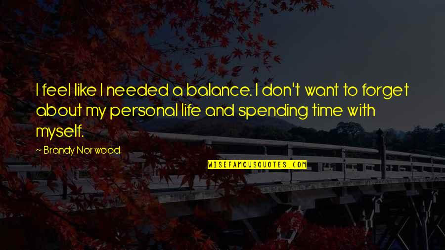 Life Spending Quotes By Brandy Norwood: I feel like I needed a balance. I