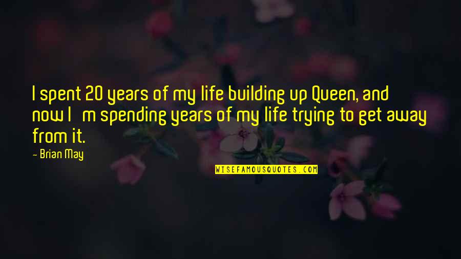 Life Spending Quotes By Brian May: I spent 20 years of my life building