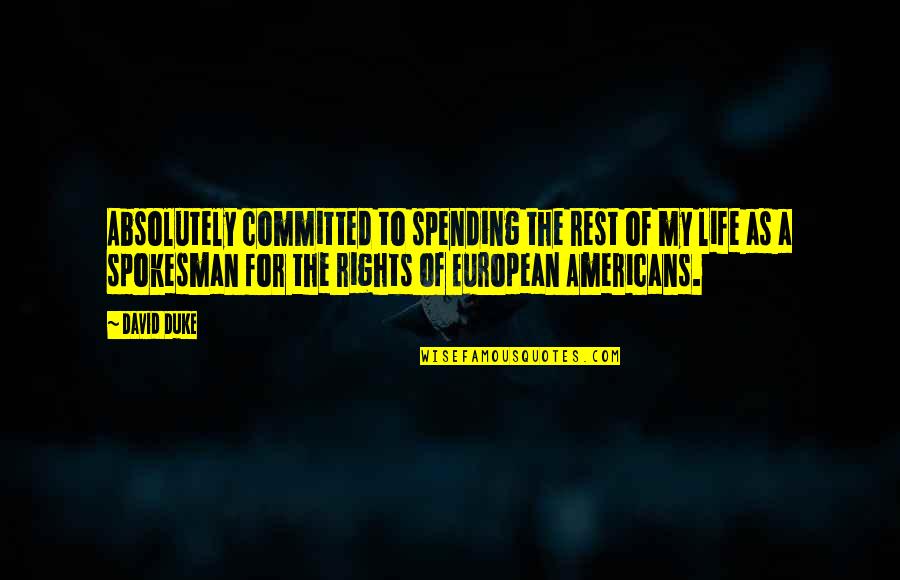 Life Spending Quotes By David Duke: Absolutely committed to spending the rest of my Life Spending Quotes By David Duke: Absolutely committed to spending the rest of my