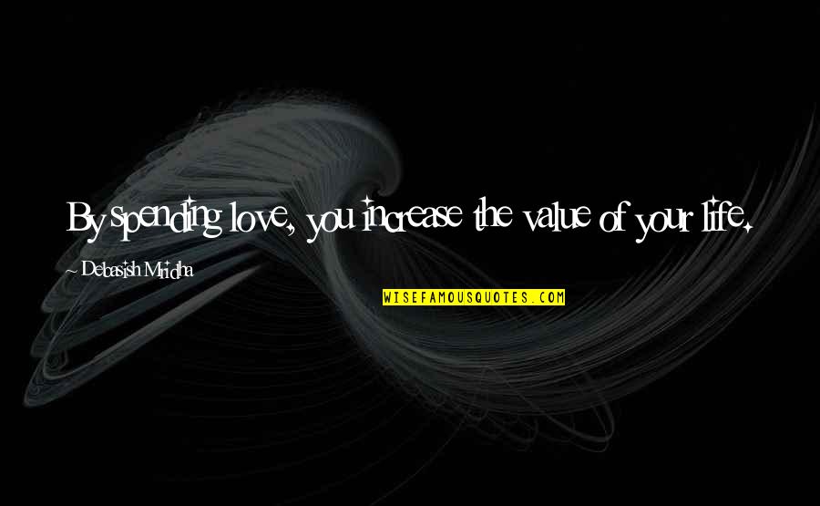 Life Spending Quotes By Debasish Mridha: By spending love, you increase the value of Life Spending Quotes By Debasish Mridha: By spending love, you increase the value of