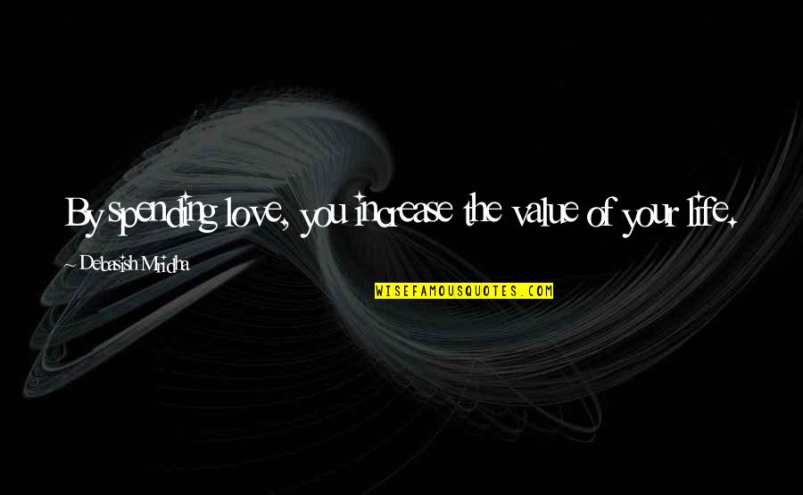 Life Spending Quotes By Debasish Mridha: By spending love, you increase the value of