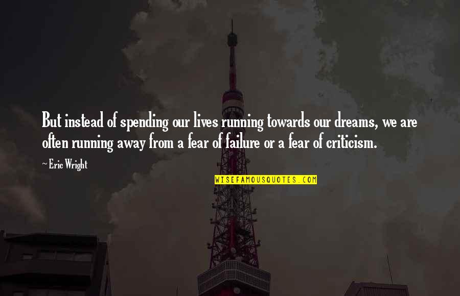 Life Spending Quotes By Eric Wright: But instead of spending our lives running towards Life Spending Quotes By Eric Wright: But instead of spending our lives running towards