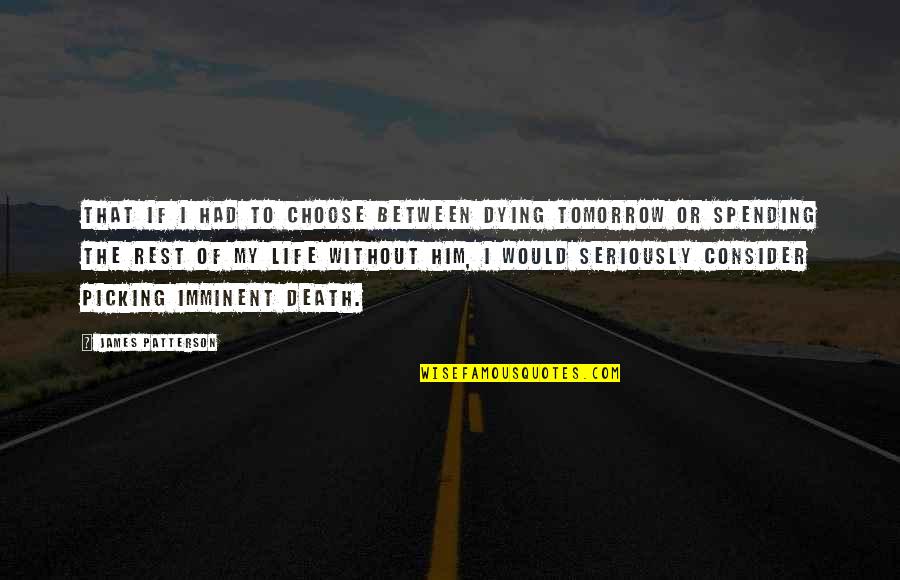 Life Spending Quotes By James Patterson: That if I had to choose between dying Life Spending Quotes By James Patterson: That if I had to choose between dying