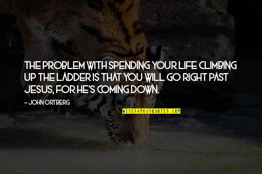 Life Spending Quotes By John Ortberg: The problem with spending your life climbing up Life Spending Quotes By John Ortberg: The problem with spending your life climbing up