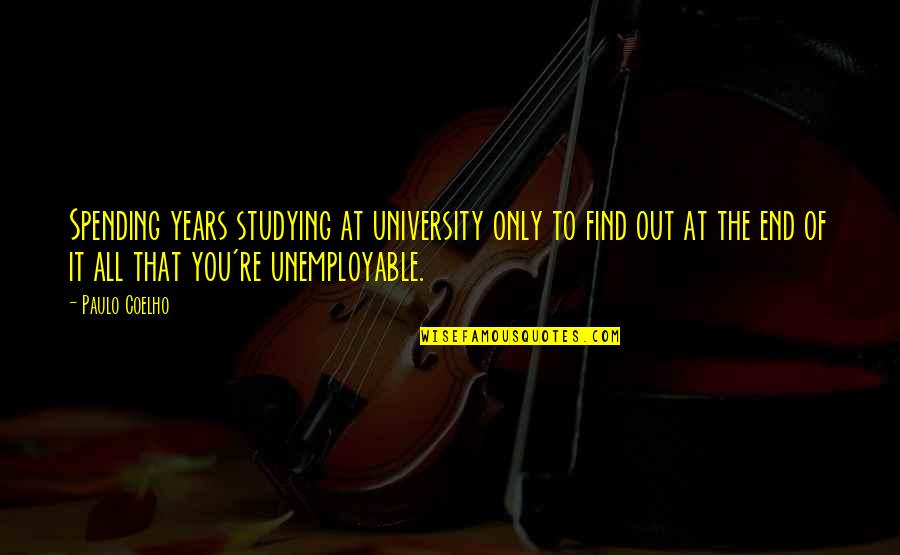 Life Spending Quotes By Paulo Coelho: Spending years studying at university only to find