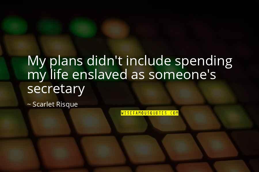 Life Spending Quotes By Scarlet Risque: My plans didn't include spending my life enslaved Life Spending Quotes By Scarlet Risque: My plans didn't include spending my life enslaved