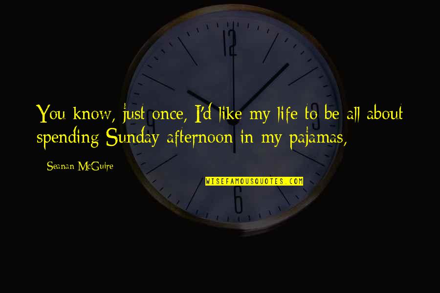 Life Spending Quotes By Seanan McGuire: You know, just once, I'd like my life Life Spending Quotes By Seanan McGuire: You know, just once, I'd like my life