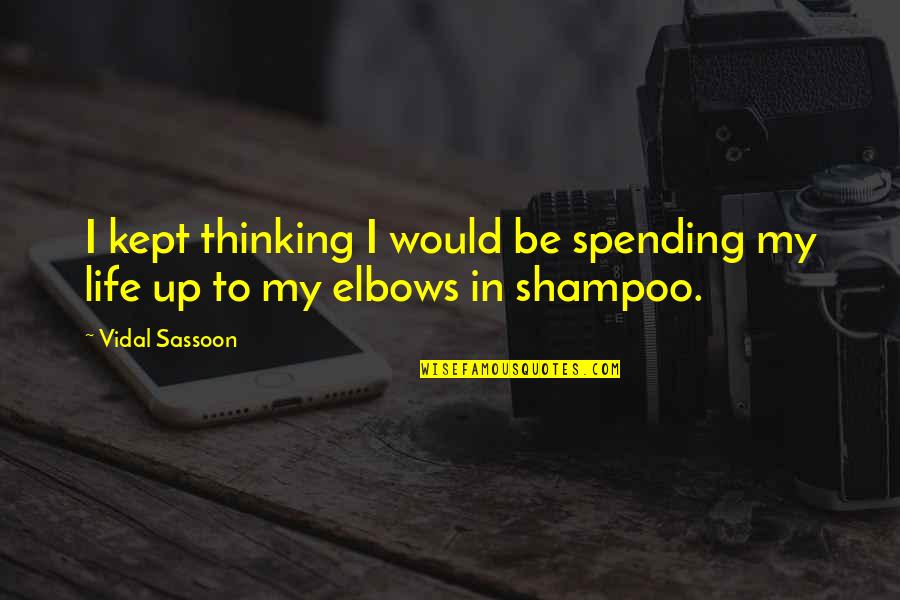 Life Spending Quotes By Vidal Sassoon: I kept thinking I would be spending my Life Spending Quotes By Vidal Sassoon: I kept thinking I would be spending my