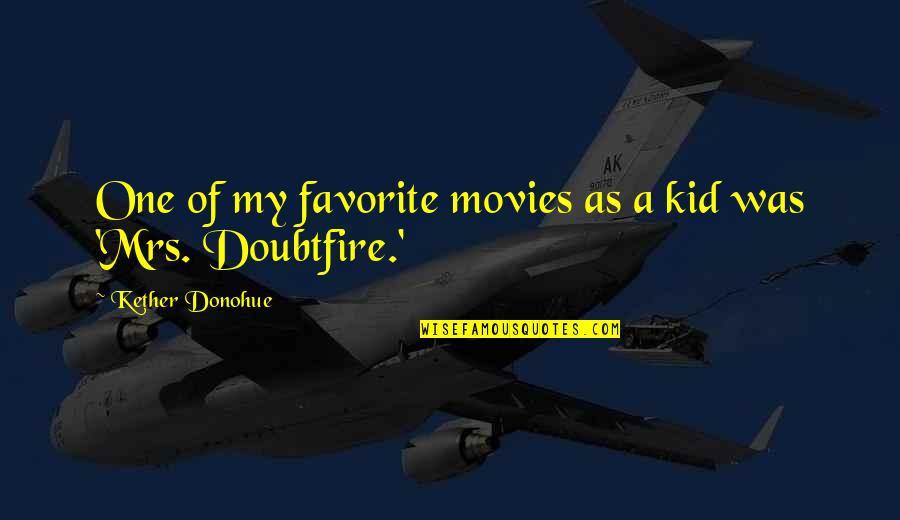 Life Spiraling Out Of Control Quotes By Kether Donohue: One of my favorite movies as a kid