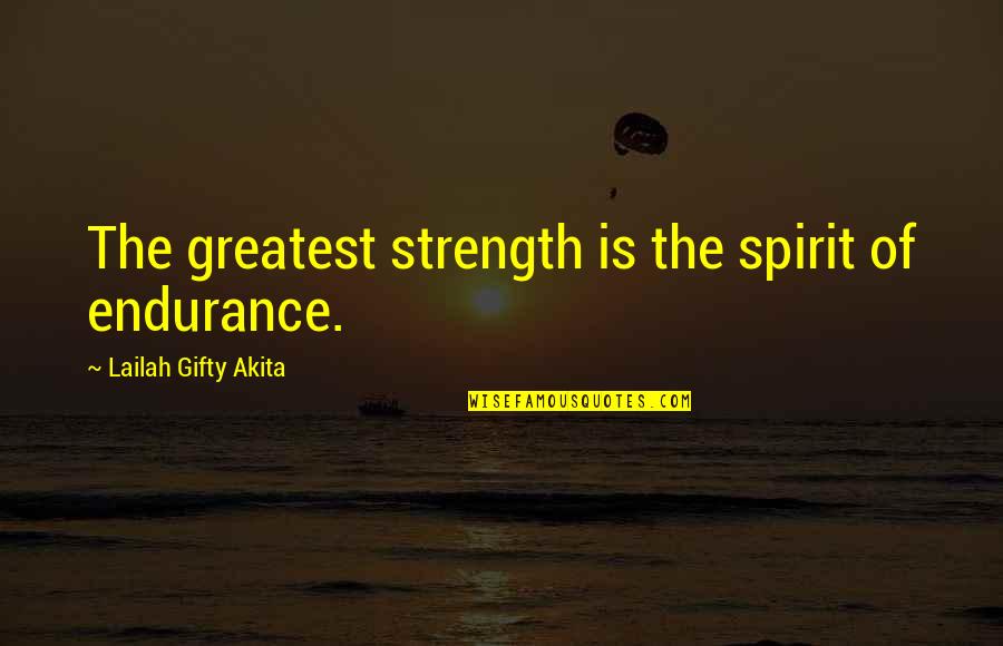 Life Spiraling Out Of Control Quotes By Lailah Gifty Akita: The greatest strength is the spirit of endurance.