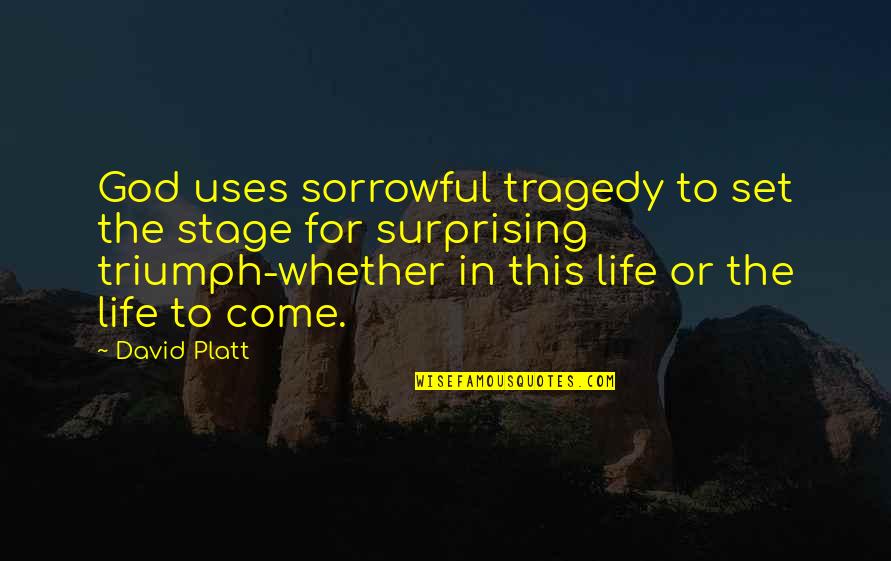 Life Stage Quotes By David Platt: God uses sorrowful tragedy to set the stage