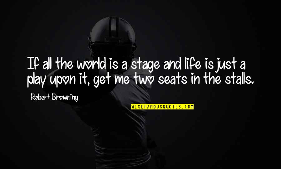 Life Stage Quotes By Robert Browning: If all the world is a stage and