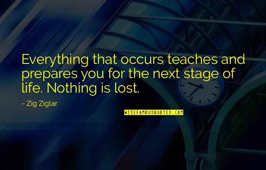 Life Stage Quotes By Zig Ziglar: Everything that occurs teaches and prepares you for