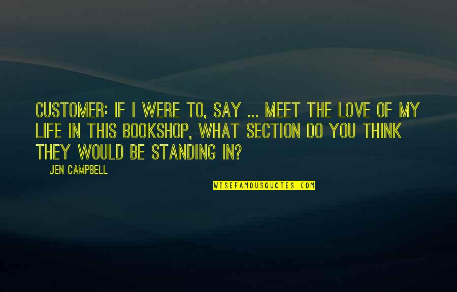 Life Standing Quotes By Jen Campbell: CUSTOMER: If I were to, say ... meet