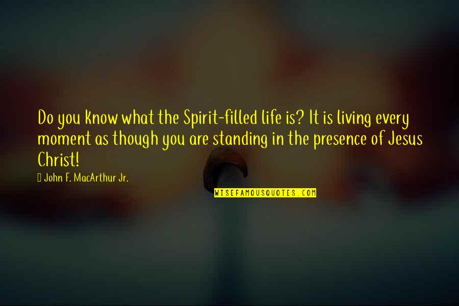 Life Standing Quotes By John F. MacArthur Jr.: Do you know what the Spirit-filled life is?
