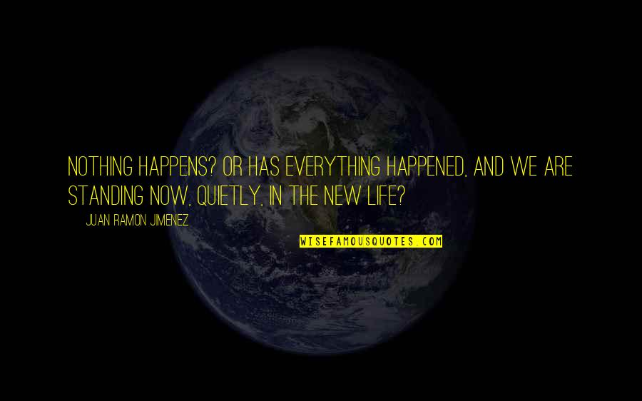 Life Standing Quotes By Juan Ramon Jimenez: Nothing happens? Or has everything happened, and we