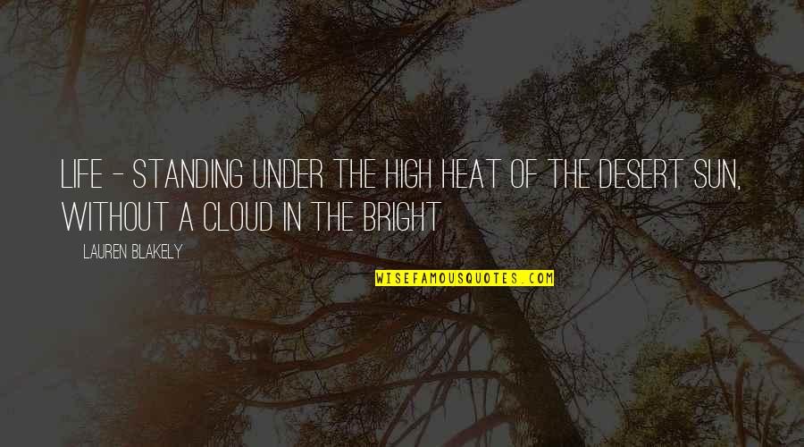Life Standing Quotes By Lauren Blakely: Life - standing under the high heat of