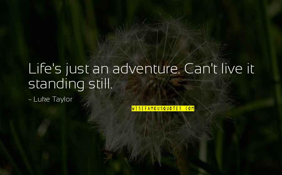 Life Standing Quotes By Luke Taylor: Life's just an adventure. Can't live it standing