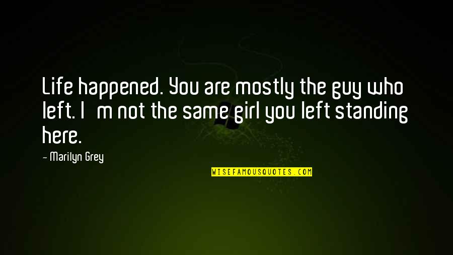 Life Standing Quotes By Marilyn Grey: Life happened. You are mostly the guy who