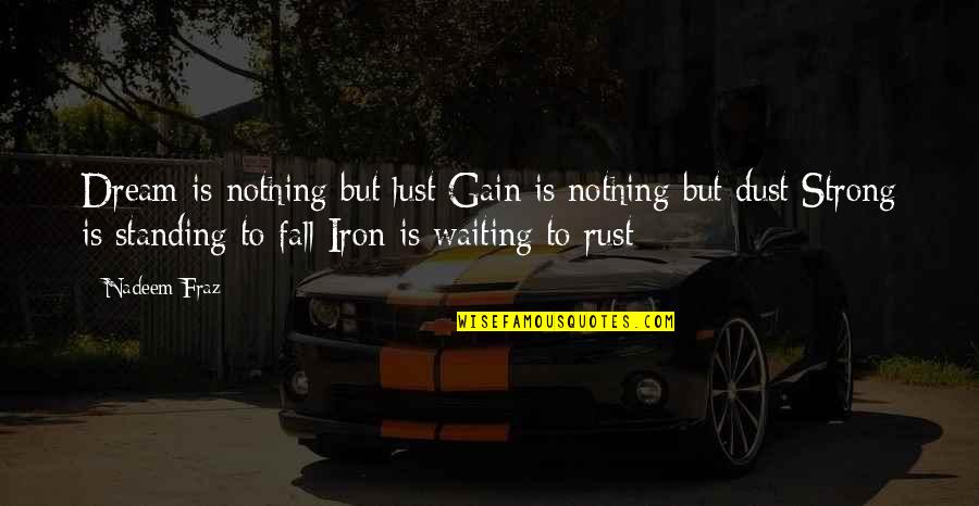 Life Standing Quotes By Nadeem Fraz: Dream is nothing but lust Gain is nothing