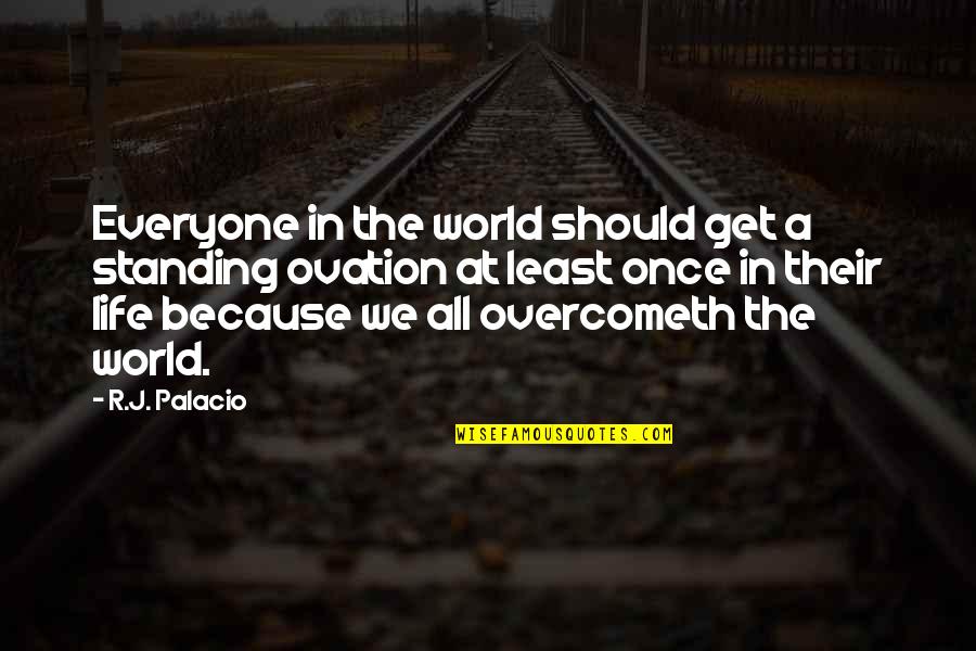 Life Standing Quotes By R.J. Palacio: Everyone in the world should get a standing