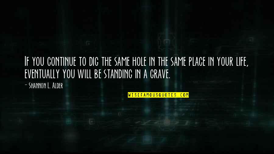 Life Standing Quotes By Shannon L. Alder: If you continue to dig the same hole