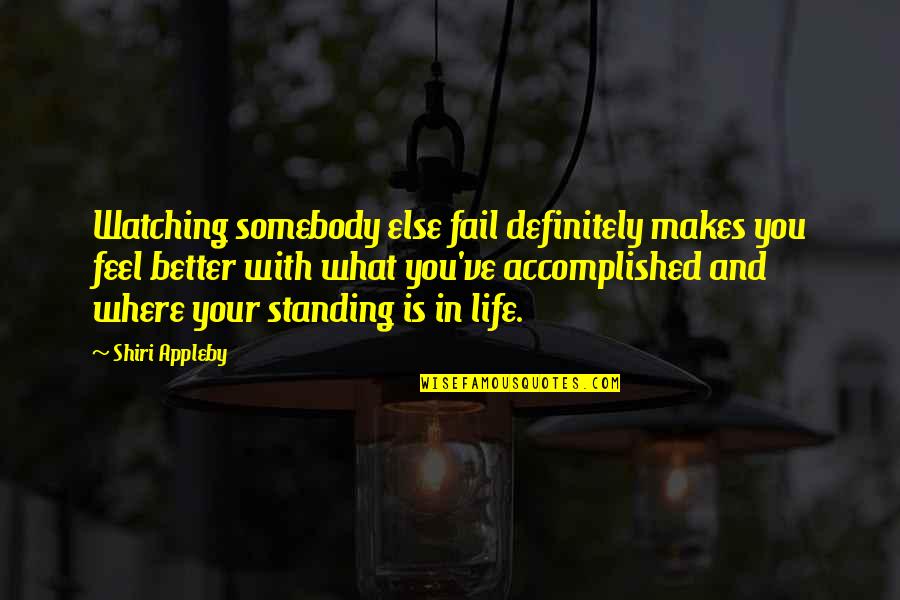 Life Standing Quotes By Shiri Appleby: Watching somebody else fail definitely makes you feel