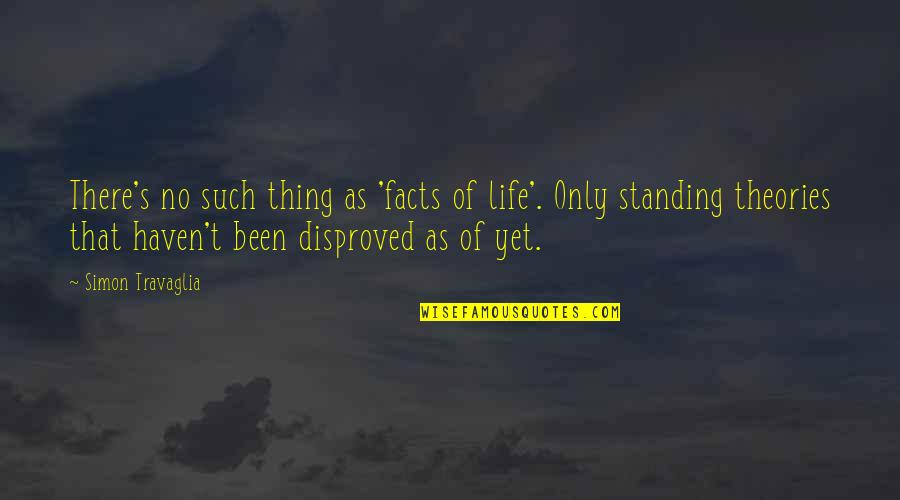 Life Standing Quotes By Simon Travaglia: There's no such thing as 'facts of life'.