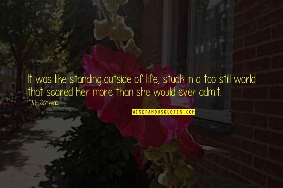 Life Standing Quotes By V.E Schwab: It was like standing outside of life, stuck