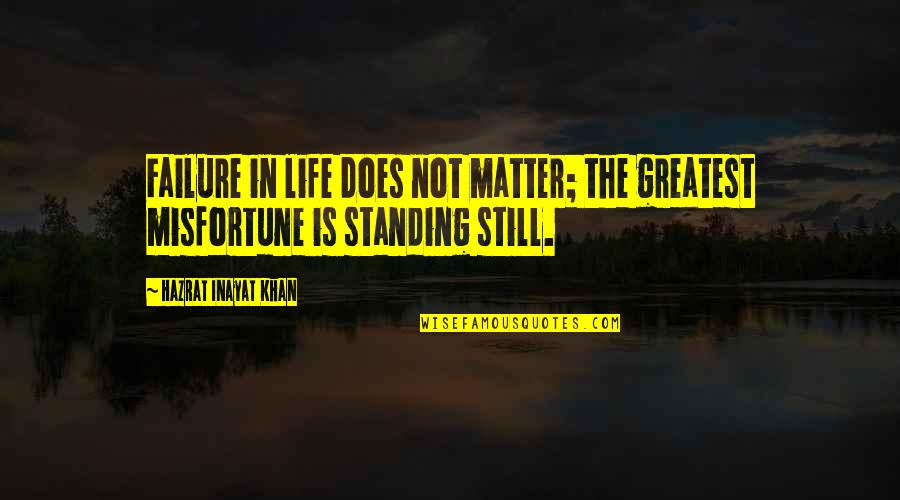 Life Standing Still Quotes By Hazrat Inayat Khan: Failure in life does not matter; the greatest