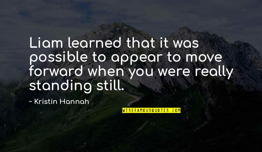 Life Standing Still Quotes By Kristin Hannah: Liam learned that it was possible to appear