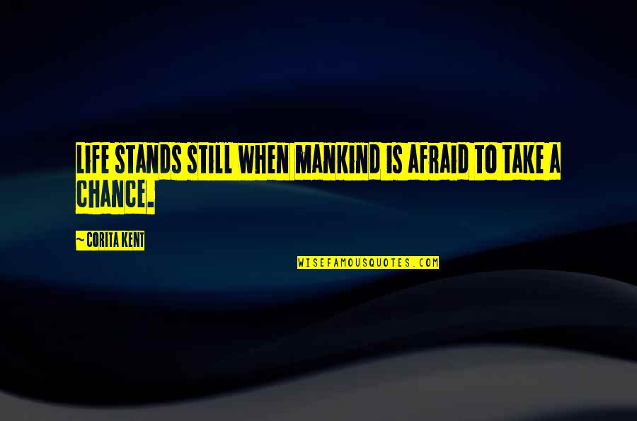 Life Stands Still Quotes By Corita Kent: Life stands still when mankind is afraid to