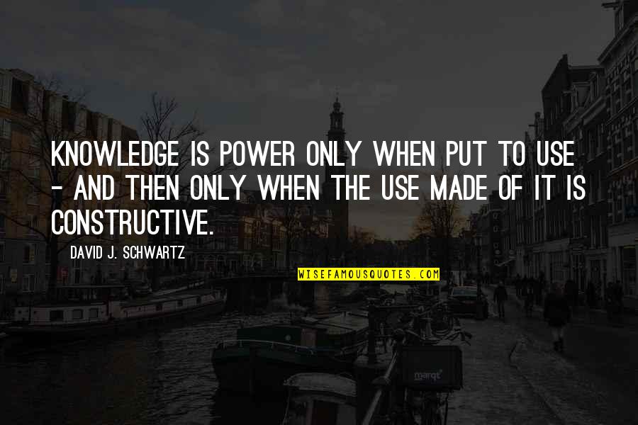 Life Stands Still Quotes By David J. Schwartz: Knowledge is power only when put to use