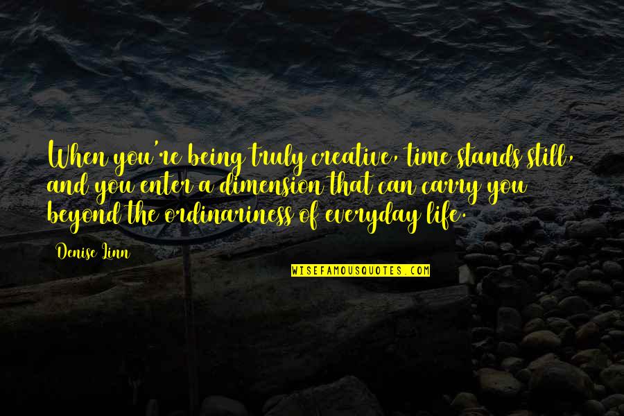 Life Stands Still Quotes By Denise Linn: When you're being truly creative, time stands still,