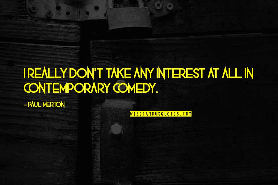 Life Stands Still Quotes By Paul Merton: I really don't take any interest at all