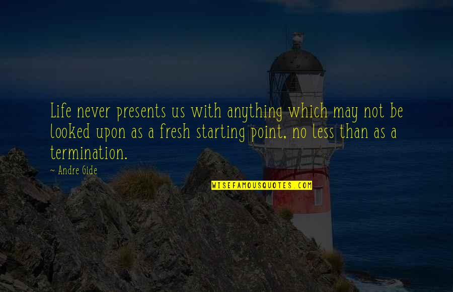 Life Starting Fresh Quotes By Andre Gide: Life never presents us with anything which may