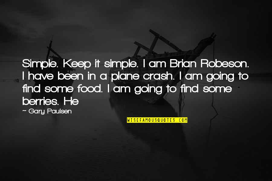 Life Starts All Over Again Quotes By Gary Paulsen: Simple. Keep it simple. I am Brian Robeson. Life Starts All Over Again Quotes By Gary Paulsen: Simple. Keep it simple. I am Brian Robeson.