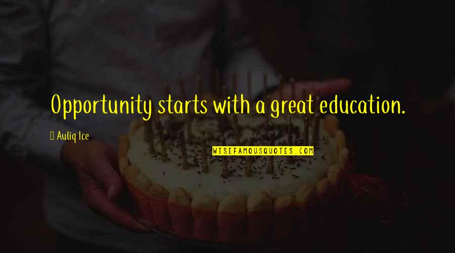 Life Starts With You Quotes By Auliq Ice: Opportunity starts with a great education. Life Starts With You Quotes By Auliq Ice: Opportunity starts with a great education.
