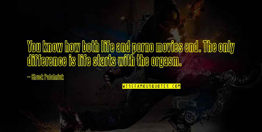 Life Starts With You Quotes By Chuck Palahniuk: You know how both life and porno movies Life Starts With You Quotes By Chuck Palahniuk: You know how both life and porno movies