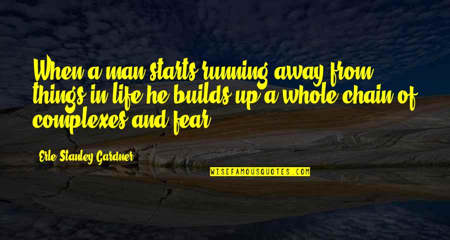 Life Starts With You Quotes By Erle Stanley Gardner: When a man starts running away from things Life Starts With You Quotes By Erle Stanley Gardner: When a man starts running away from things