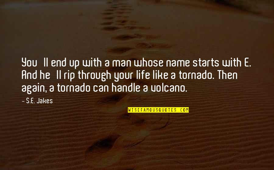 Life Starts With You Quotes By S.E. Jakes: You'll end up with a man whose name Life Starts With You Quotes By S.E. Jakes: You'll end up with a man whose name