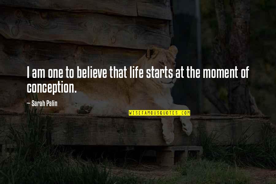 Life Starts With You Quotes By Sarah Palin: I am one to believe that life starts