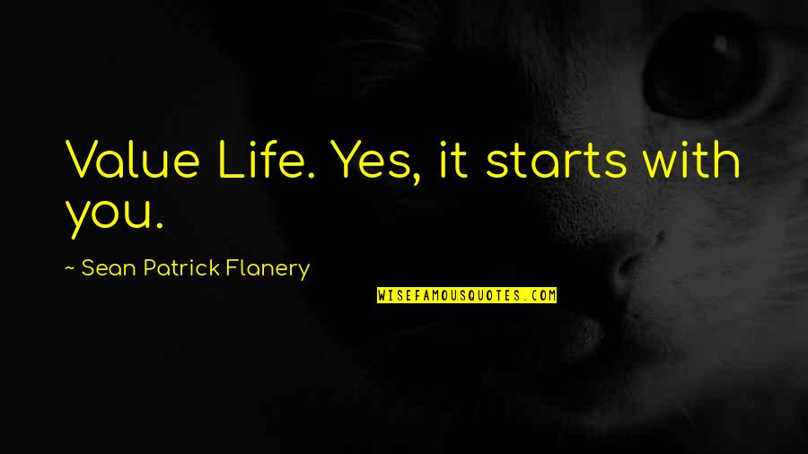 Life Starts With You Quotes By Sean Patrick Flanery: Value Life. Yes, it starts with you. Life Starts With You Quotes By Sean Patrick Flanery: Value Life. Yes, it starts with you.