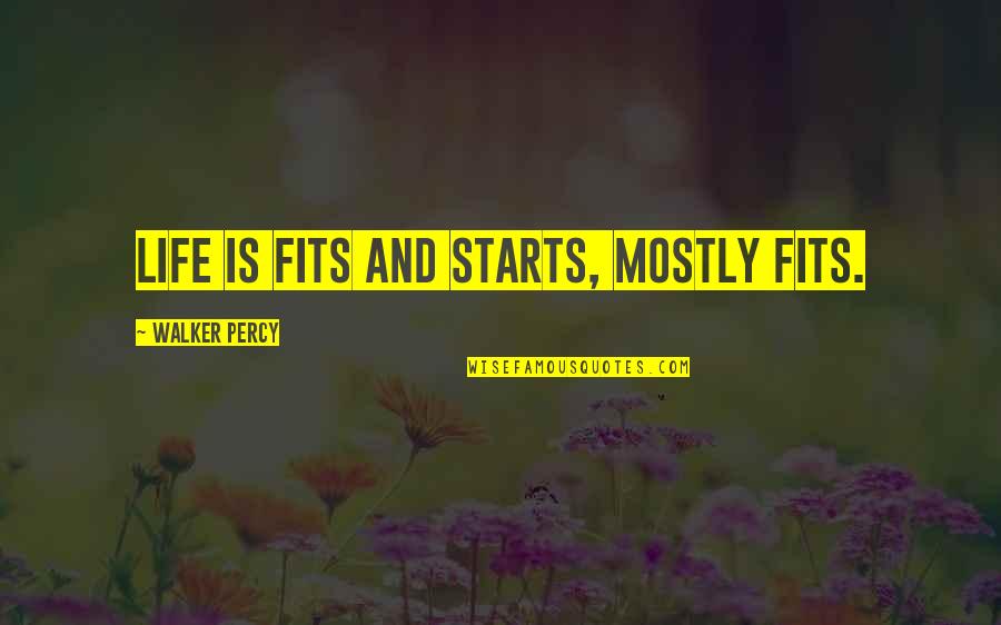 Life Starts With You Quotes By Walker Percy: Life is fits and starts, mostly fits. Life Starts With You Quotes By Walker Percy: Life is fits and starts, mostly fits.