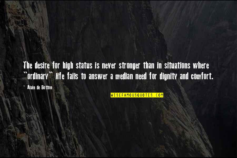 Life Status Quotes By Alain De Botton: The desire for high status is never stronger Life Status Quotes By Alain De Botton: The desire for high status is never stronger