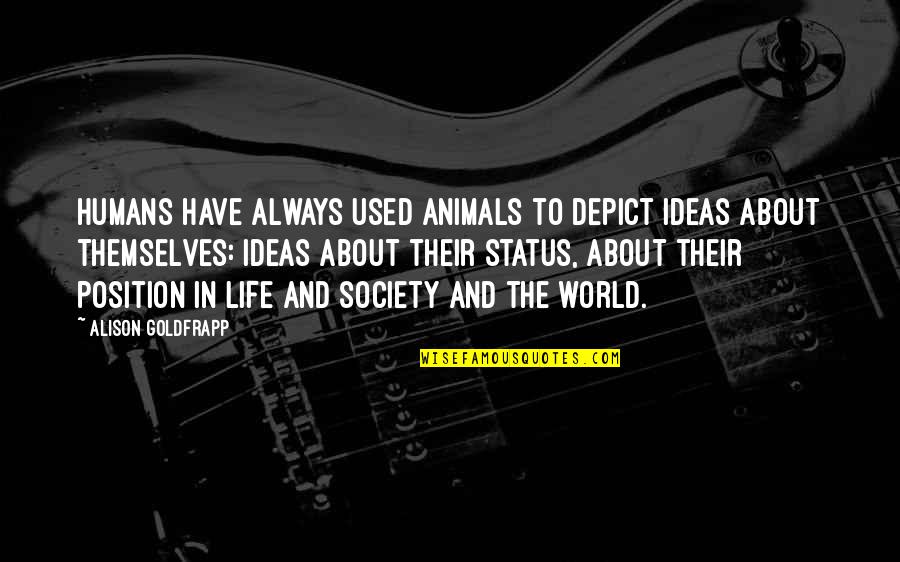 Life Status Quotes By Alison Goldfrapp: Humans have always used animals to depict ideas Life Status Quotes By Alison Goldfrapp: Humans have always used animals to depict ideas