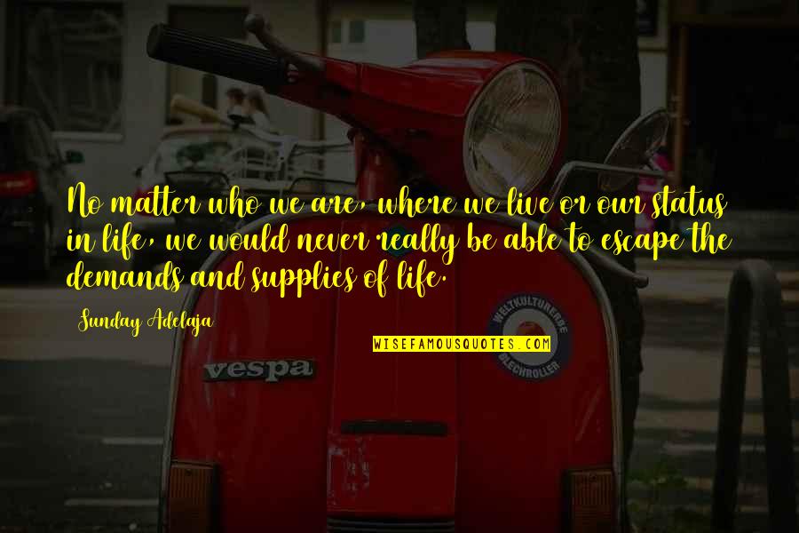 Life Status Quotes By Sunday Adelaja: No matter who we are, where we live Life Status Quotes By Sunday Adelaja: No matter who we are, where we live