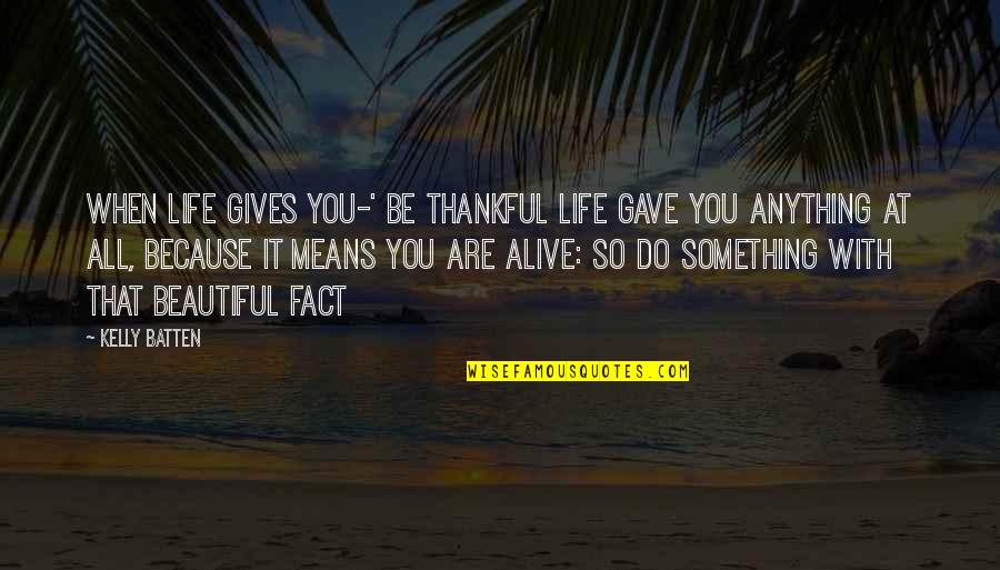 Life Stencils Quotes By Kelly Batten: When life gives you-' be thankful life gave